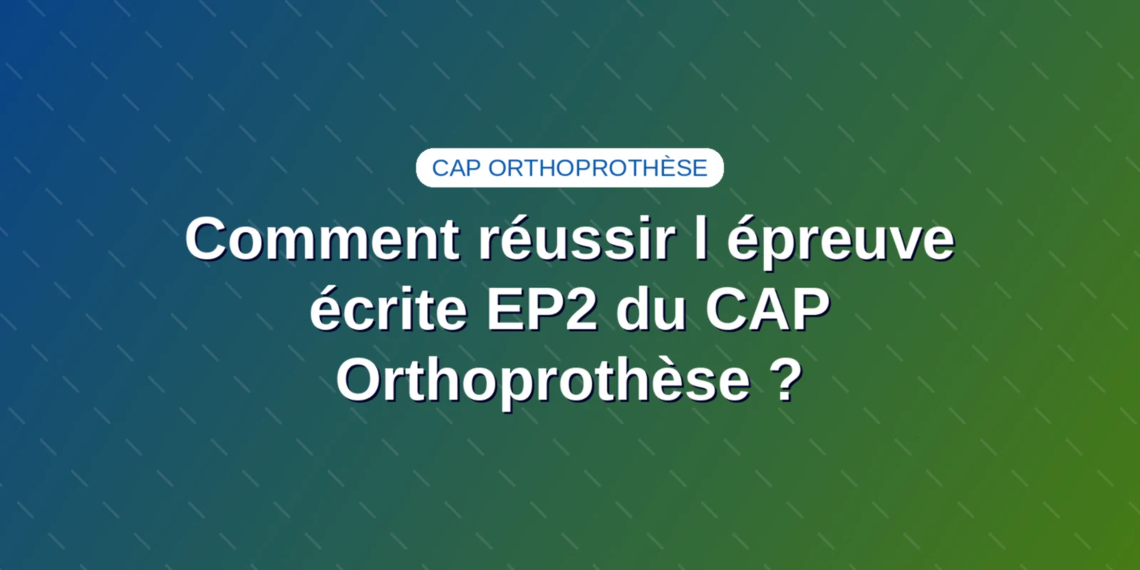 Couverture : Comment réussir l épreuve écrite EP2 du CAP Orthoprothèse ?
