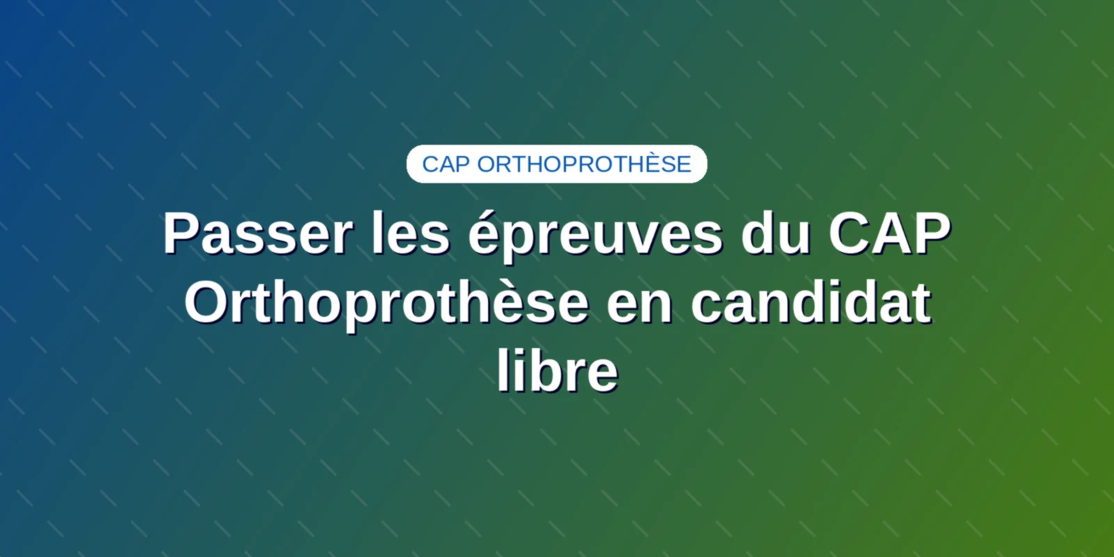 Couverture : Passer les épreuves du CAP Orthoprothèse en candidat libre