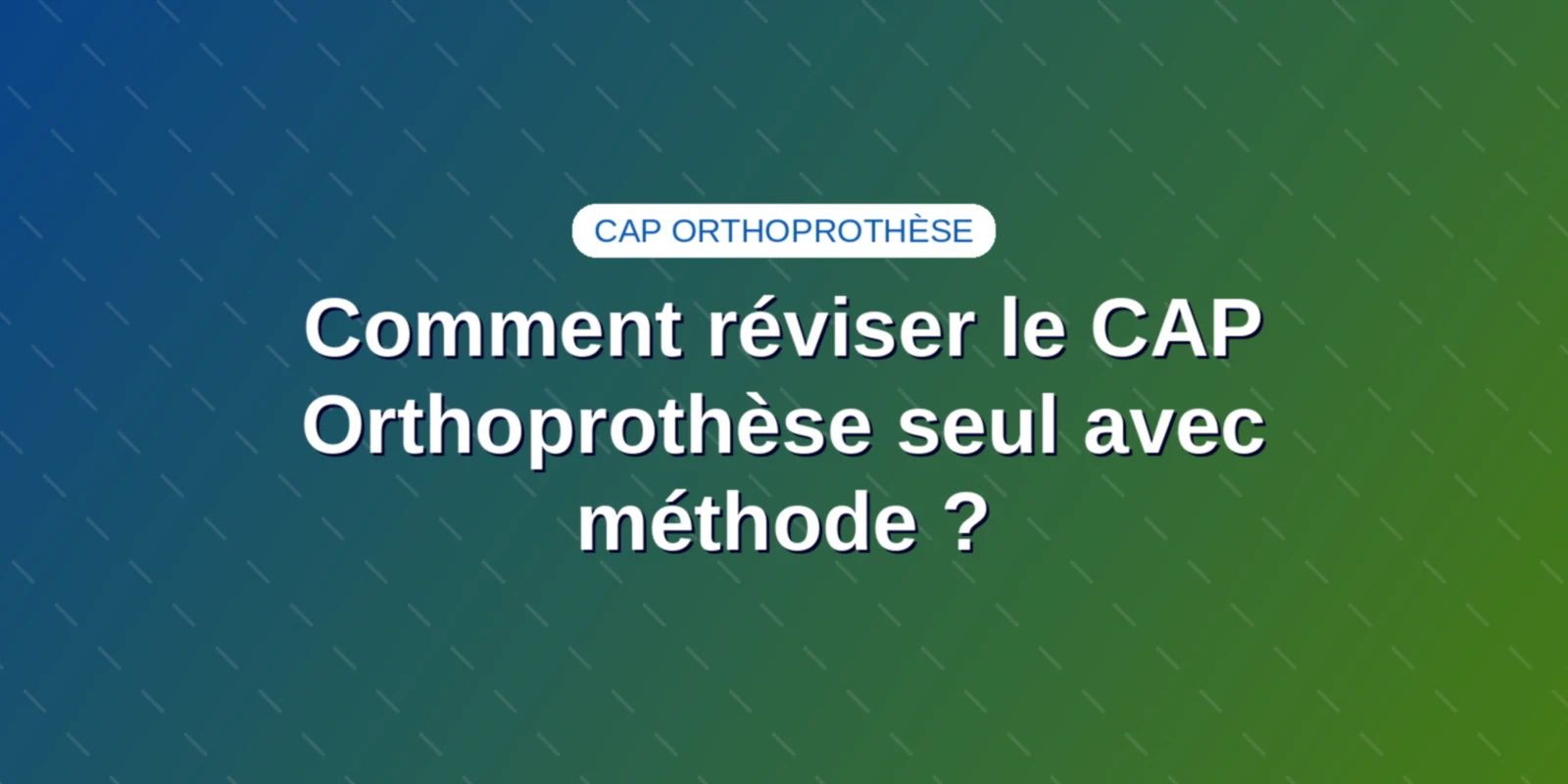 Comment réviser le CAP Orthoprothèse seul avec méthode ?